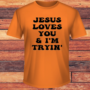 Jesus Loves you & I'm Tryin'